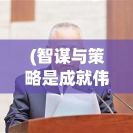 (智谋与策略是成就伟业的什么) 智谋与策略：以延伸大作战为主题探讨现代战争的进攻与防守要点